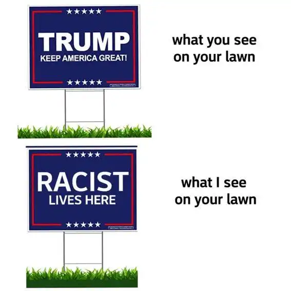 Above: lawn sign with text, "TRUMP: KEEP AMERICA GREAT", next to comment, "what you see on your lawn"; Below: lawn sign with text, "RACIST LIVES HERE" next to comment, "what I see on your lawn".